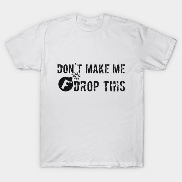 Don't Make Me Drop this F Bomb T-Shirt by RedYolk